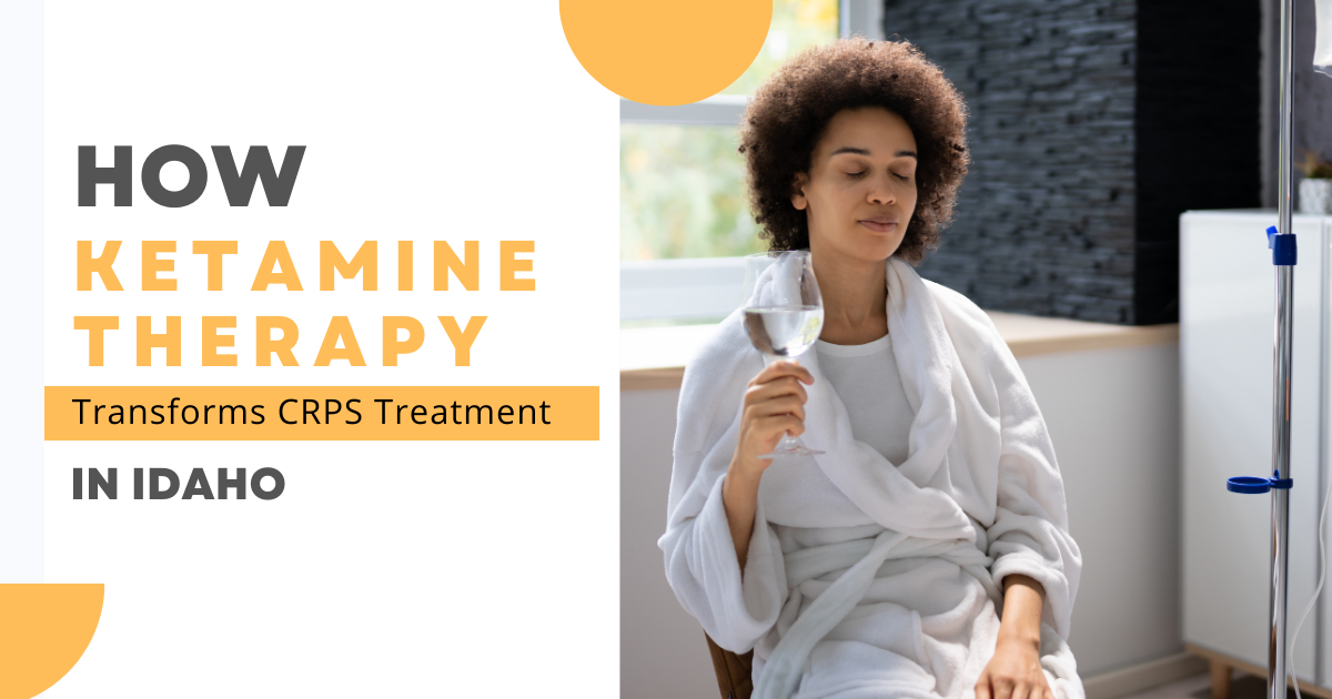 How Ketamine Therapy Transforms CRPS Treatment in Idaho